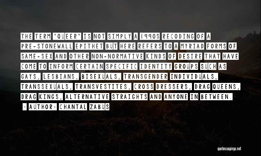 Chantal Zabus Quotes: The Term Queer Is Not Simply A 1990s Recoding Of A Pre-stonewall Epithet But Here Refers To A Myriad Forms