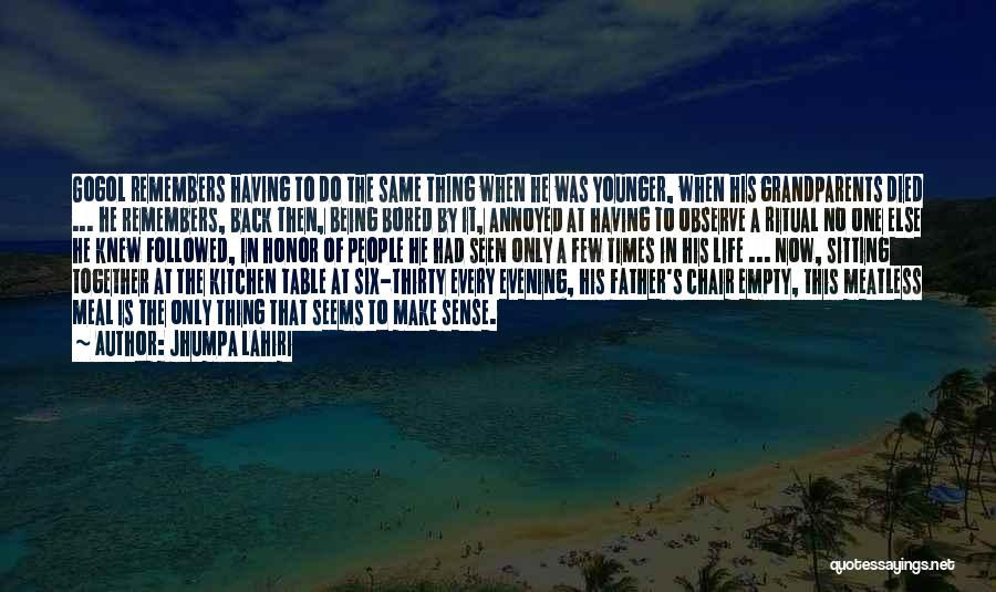 Jhumpa Lahiri Quotes: Gogol Remembers Having To Do The Same Thing When He Was Younger, When His Grandparents Died ... He Remembers, Back