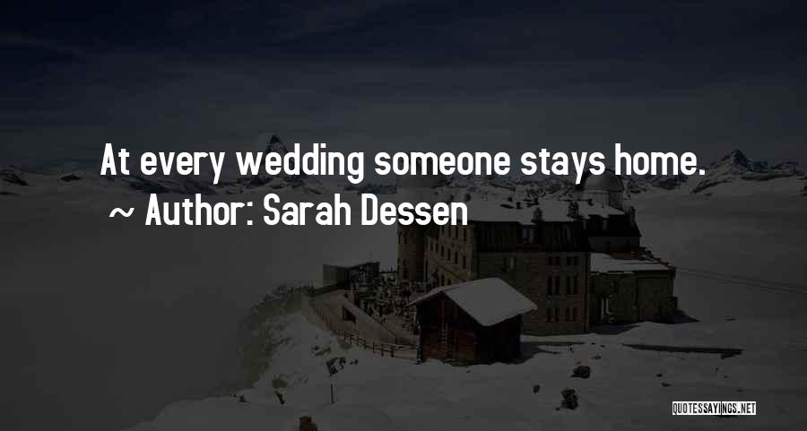 Sarah Dessen Quotes: At Every Wedding Someone Stays Home.