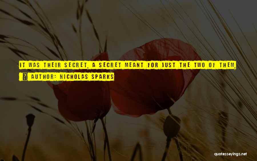 Nicholas Sparks Quotes: It Was Their Secret, A Secret Meant For Just The Two Of Them, And She'd Never Been Able To Imagine