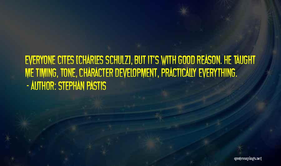 Stephan Pastis Quotes: Everyone Cites [charles Schulz], But It's With Good Reason. He Taught Me Timing, Tone, Character Development, Practically Everything.