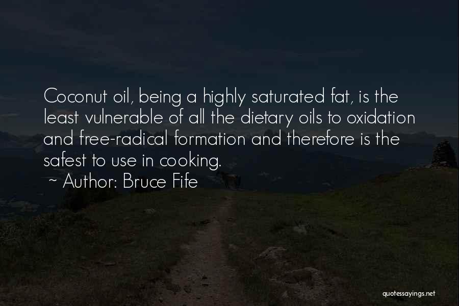 Bruce Fife Quotes: Coconut Oil, Being A Highly Saturated Fat, Is The Least Vulnerable Of All The Dietary Oils To Oxidation And Free-radical