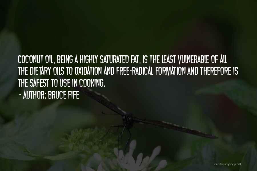 Bruce Fife Quotes: Coconut Oil, Being A Highly Saturated Fat, Is The Least Vulnerable Of All The Dietary Oils To Oxidation And Free-radical