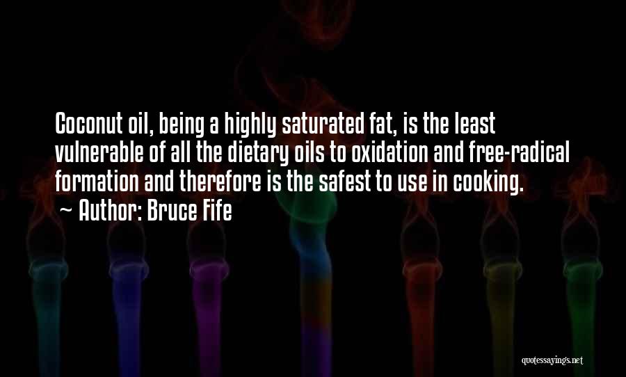 Bruce Fife Quotes: Coconut Oil, Being A Highly Saturated Fat, Is The Least Vulnerable Of All The Dietary Oils To Oxidation And Free-radical