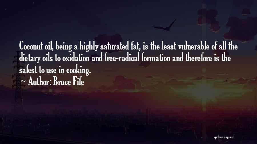 Bruce Fife Quotes: Coconut Oil, Being A Highly Saturated Fat, Is The Least Vulnerable Of All The Dietary Oils To Oxidation And Free-radical