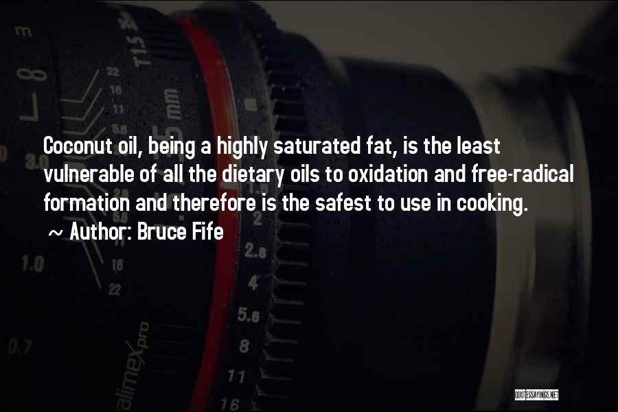 Bruce Fife Quotes: Coconut Oil, Being A Highly Saturated Fat, Is The Least Vulnerable Of All The Dietary Oils To Oxidation And Free-radical