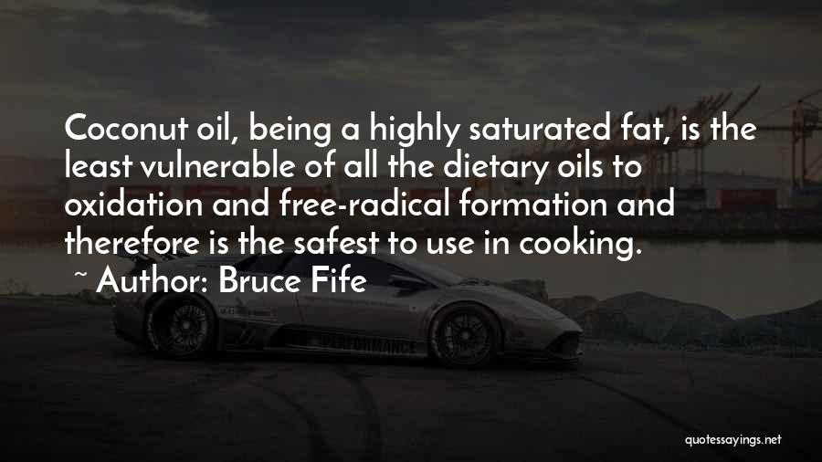 Bruce Fife Quotes: Coconut Oil, Being A Highly Saturated Fat, Is The Least Vulnerable Of All The Dietary Oils To Oxidation And Free-radical