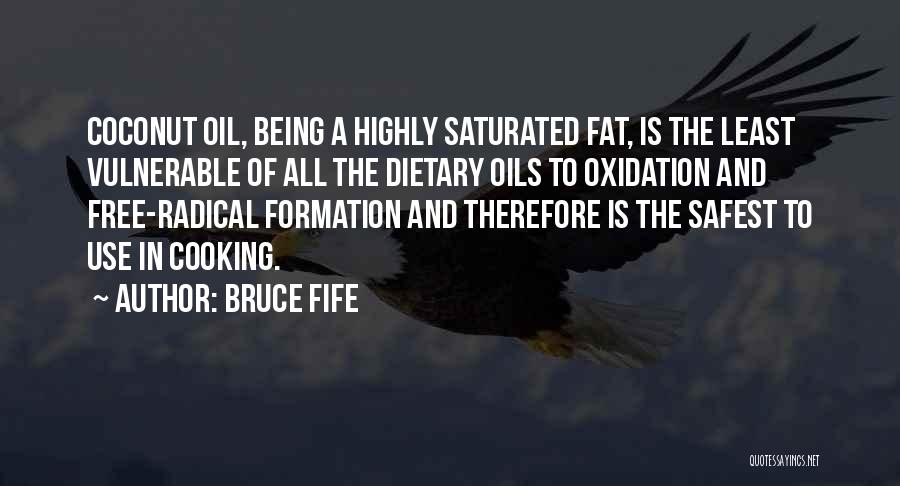 Bruce Fife Quotes: Coconut Oil, Being A Highly Saturated Fat, Is The Least Vulnerable Of All The Dietary Oils To Oxidation And Free-radical