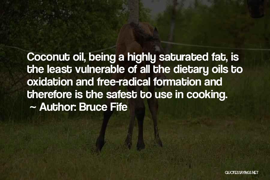 Bruce Fife Quotes: Coconut Oil, Being A Highly Saturated Fat, Is The Least Vulnerable Of All The Dietary Oils To Oxidation And Free-radical