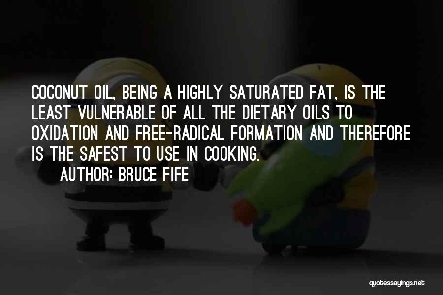 Bruce Fife Quotes: Coconut Oil, Being A Highly Saturated Fat, Is The Least Vulnerable Of All The Dietary Oils To Oxidation And Free-radical