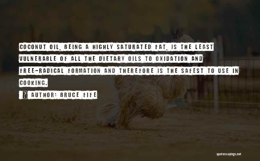 Bruce Fife Quotes: Coconut Oil, Being A Highly Saturated Fat, Is The Least Vulnerable Of All The Dietary Oils To Oxidation And Free-radical