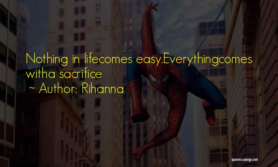 Rihanna Quotes: Nothing In Lifecomes Easy.everythingcomes Witha Sacrifice