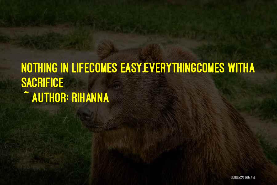 Rihanna Quotes: Nothing In Lifecomes Easy.everythingcomes Witha Sacrifice