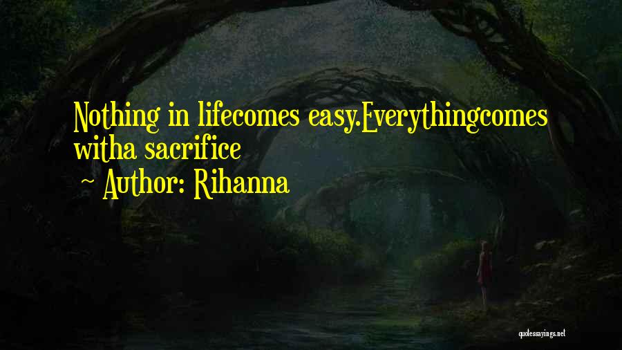 Rihanna Quotes: Nothing In Lifecomes Easy.everythingcomes Witha Sacrifice