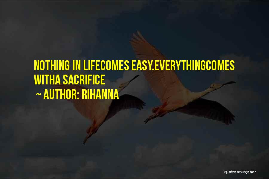 Rihanna Quotes: Nothing In Lifecomes Easy.everythingcomes Witha Sacrifice