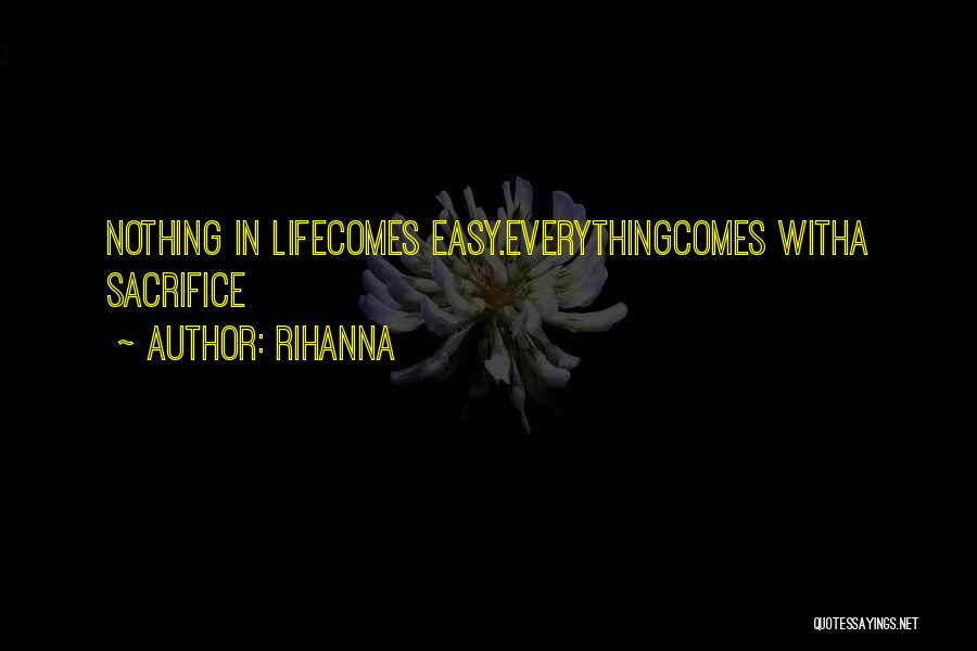 Rihanna Quotes: Nothing In Lifecomes Easy.everythingcomes Witha Sacrifice