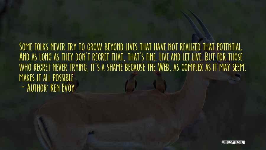 Ken Evoy Quotes: Some Folks Never Try To Grow Beyond Lives That Have Not Realized That Potential. And As Long As They Don't