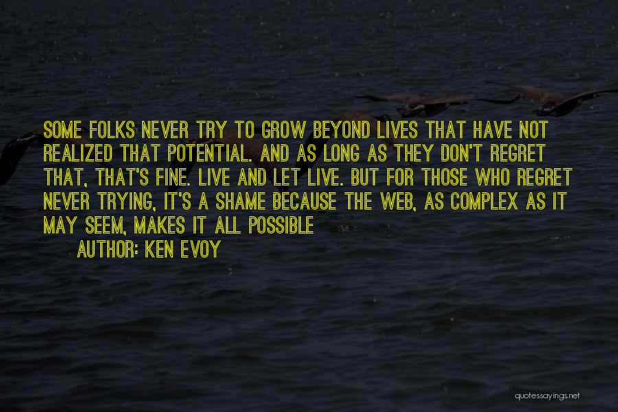 Ken Evoy Quotes: Some Folks Never Try To Grow Beyond Lives That Have Not Realized That Potential. And As Long As They Don't