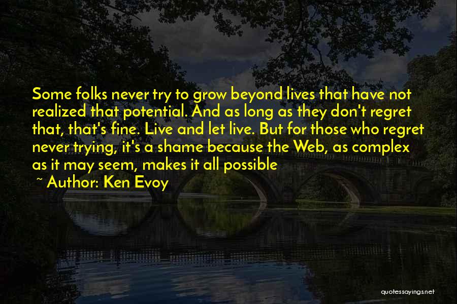 Ken Evoy Quotes: Some Folks Never Try To Grow Beyond Lives That Have Not Realized That Potential. And As Long As They Don't