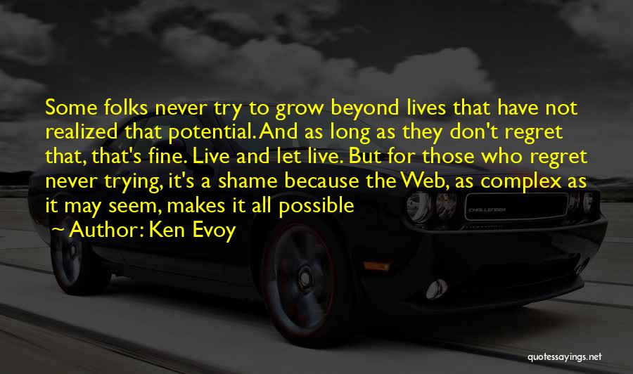 Ken Evoy Quotes: Some Folks Never Try To Grow Beyond Lives That Have Not Realized That Potential. And As Long As They Don't