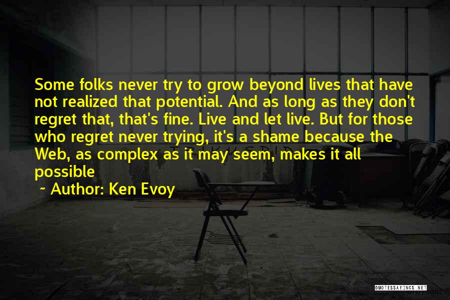 Ken Evoy Quotes: Some Folks Never Try To Grow Beyond Lives That Have Not Realized That Potential. And As Long As They Don't