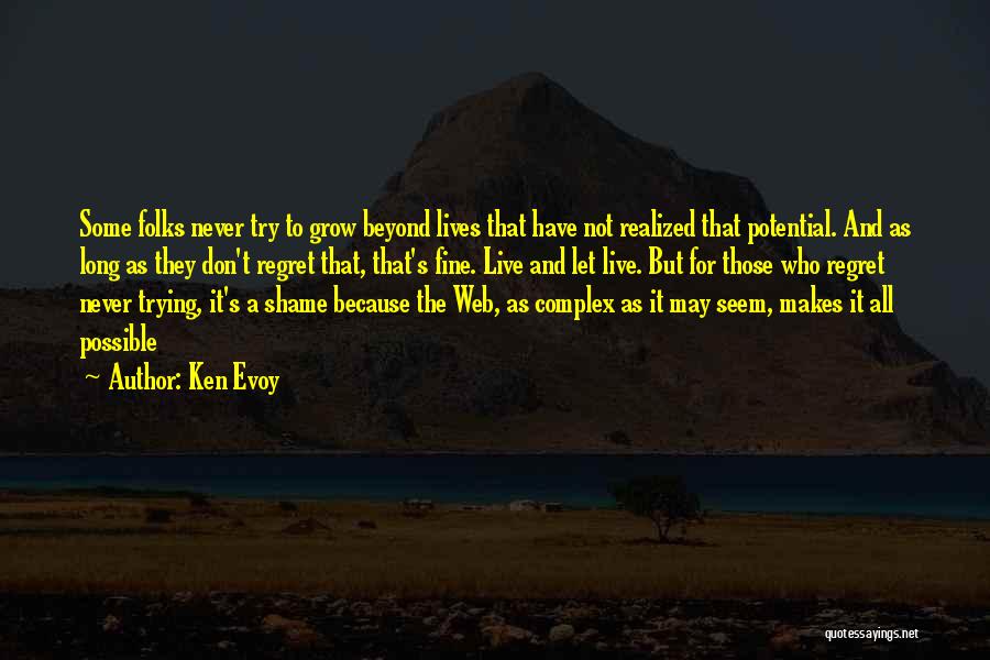 Ken Evoy Quotes: Some Folks Never Try To Grow Beyond Lives That Have Not Realized That Potential. And As Long As They Don't