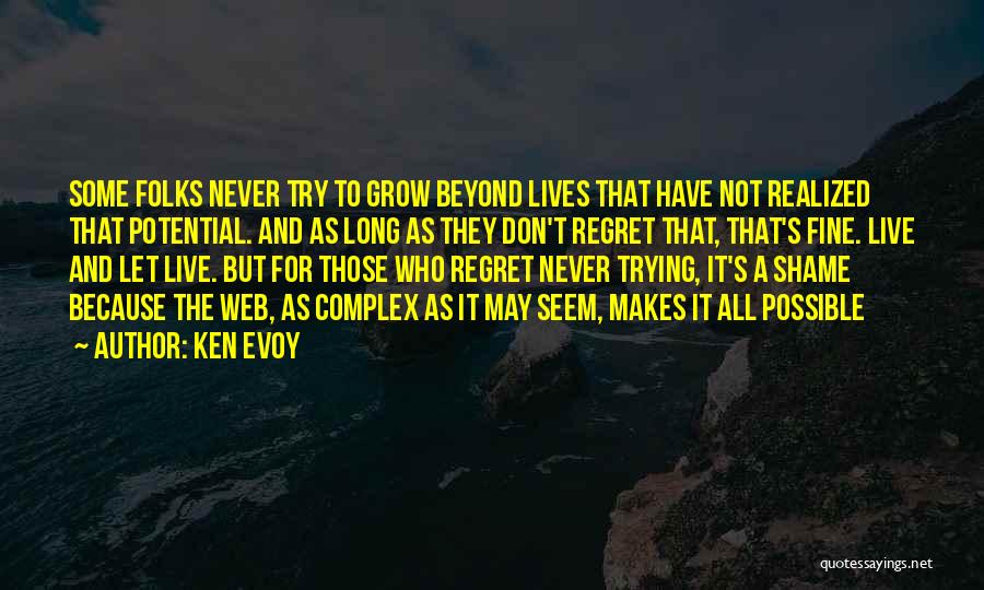 Ken Evoy Quotes: Some Folks Never Try To Grow Beyond Lives That Have Not Realized That Potential. And As Long As They Don't