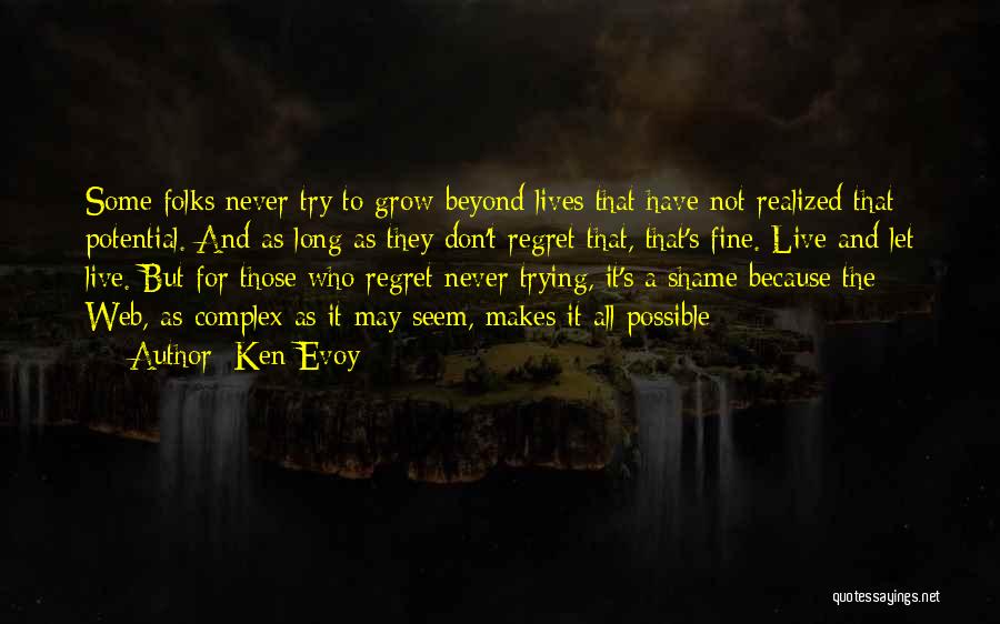 Ken Evoy Quotes: Some Folks Never Try To Grow Beyond Lives That Have Not Realized That Potential. And As Long As They Don't