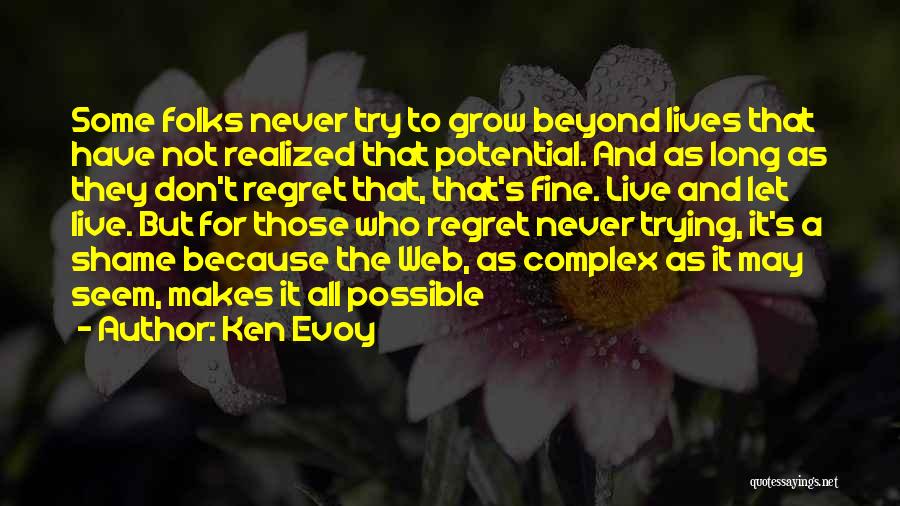 Ken Evoy Quotes: Some Folks Never Try To Grow Beyond Lives That Have Not Realized That Potential. And As Long As They Don't