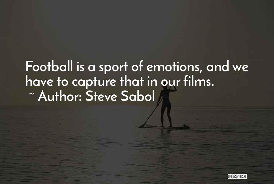 Steve Sabol Quotes: Football Is A Sport Of Emotions, And We Have To Capture That In Our Films.