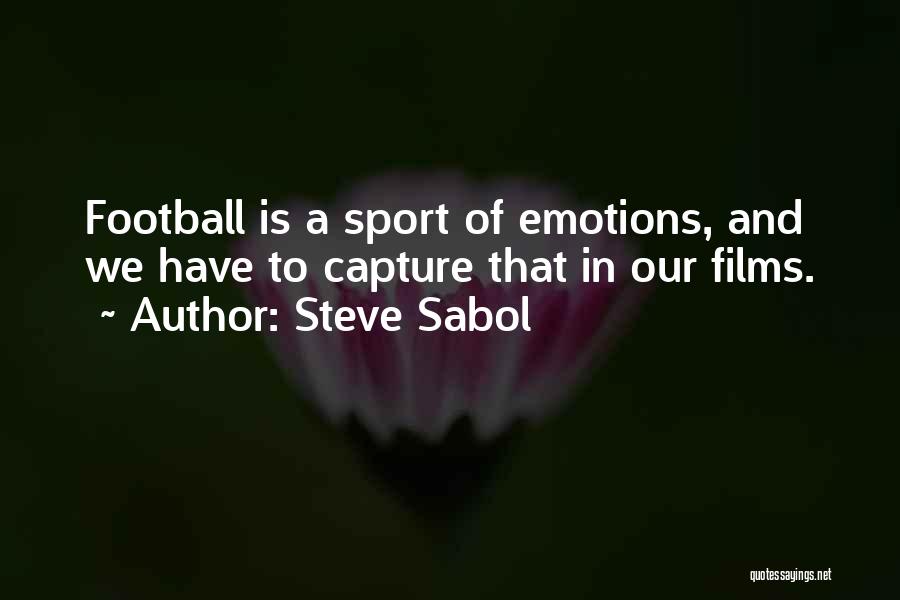 Steve Sabol Quotes: Football Is A Sport Of Emotions, And We Have To Capture That In Our Films.