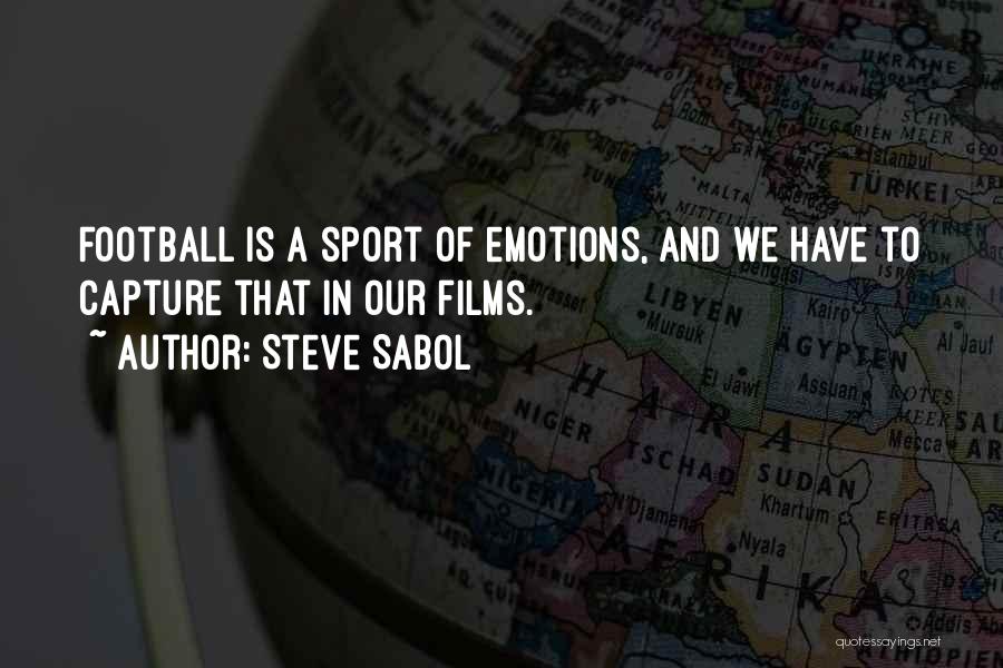 Steve Sabol Quotes: Football Is A Sport Of Emotions, And We Have To Capture That In Our Films.