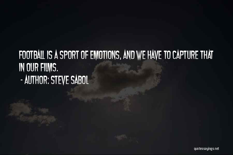 Steve Sabol Quotes: Football Is A Sport Of Emotions, And We Have To Capture That In Our Films.