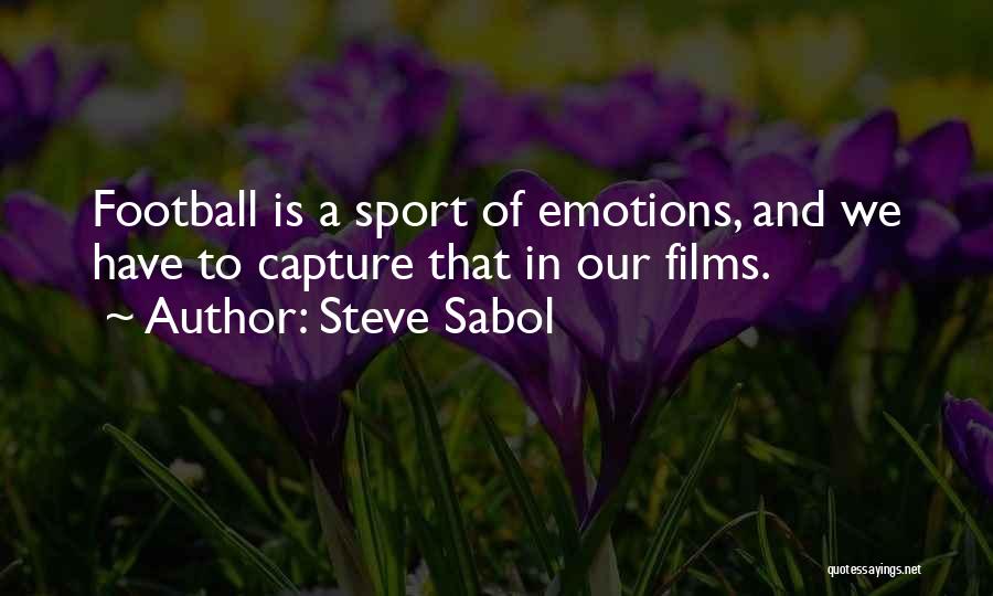 Steve Sabol Quotes: Football Is A Sport Of Emotions, And We Have To Capture That In Our Films.