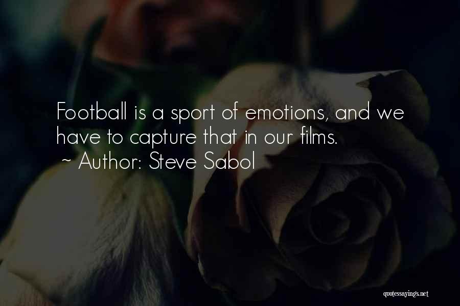 Steve Sabol Quotes: Football Is A Sport Of Emotions, And We Have To Capture That In Our Films.