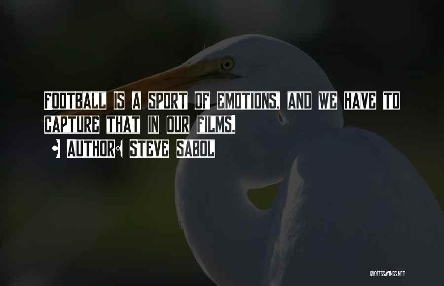 Steve Sabol Quotes: Football Is A Sport Of Emotions, And We Have To Capture That In Our Films.