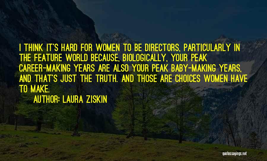 Laura Ziskin Quotes: I Think It's Hard For Women To Be Directors, Particularly In The Feature World Because, Biologically, Your Peak Career-making Years