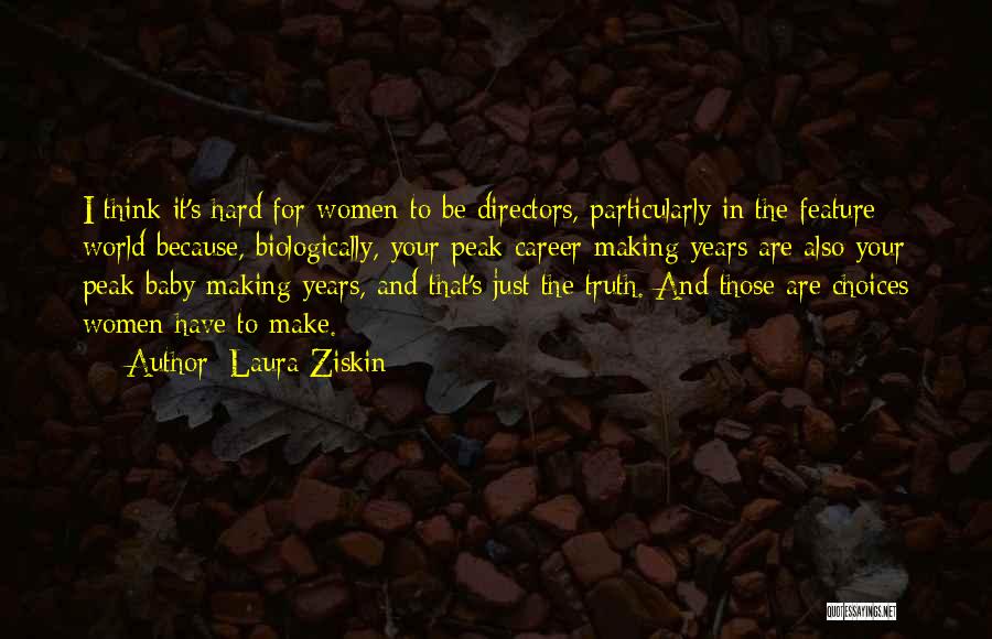 Laura Ziskin Quotes: I Think It's Hard For Women To Be Directors, Particularly In The Feature World Because, Biologically, Your Peak Career-making Years