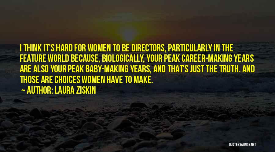 Laura Ziskin Quotes: I Think It's Hard For Women To Be Directors, Particularly In The Feature World Because, Biologically, Your Peak Career-making Years