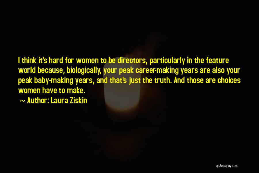 Laura Ziskin Quotes: I Think It's Hard For Women To Be Directors, Particularly In The Feature World Because, Biologically, Your Peak Career-making Years