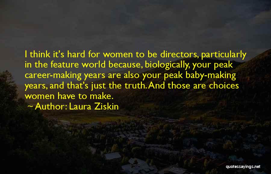 Laura Ziskin Quotes: I Think It's Hard For Women To Be Directors, Particularly In The Feature World Because, Biologically, Your Peak Career-making Years