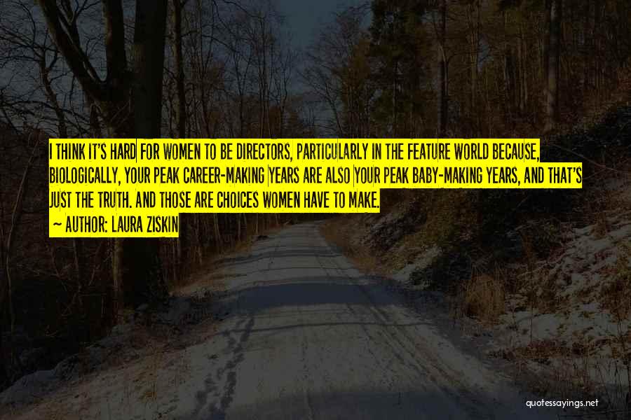 Laura Ziskin Quotes: I Think It's Hard For Women To Be Directors, Particularly In The Feature World Because, Biologically, Your Peak Career-making Years