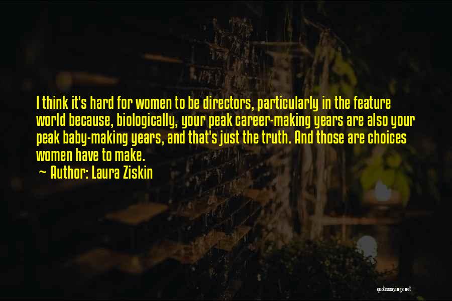 Laura Ziskin Quotes: I Think It's Hard For Women To Be Directors, Particularly In The Feature World Because, Biologically, Your Peak Career-making Years