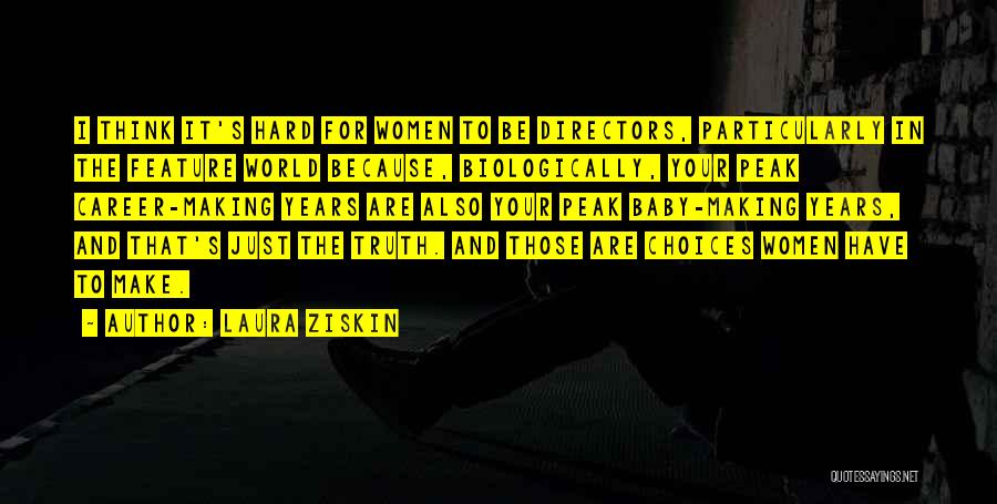 Laura Ziskin Quotes: I Think It's Hard For Women To Be Directors, Particularly In The Feature World Because, Biologically, Your Peak Career-making Years