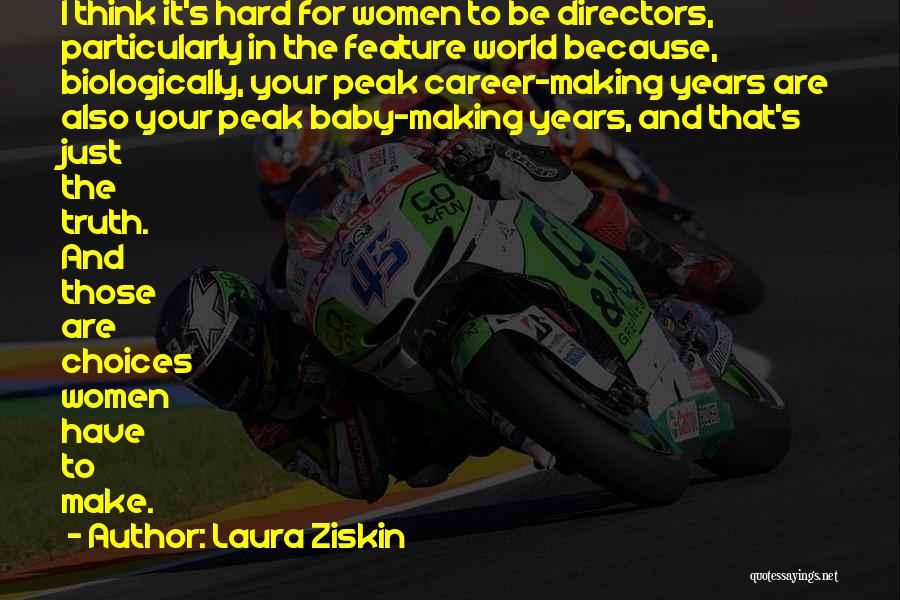 Laura Ziskin Quotes: I Think It's Hard For Women To Be Directors, Particularly In The Feature World Because, Biologically, Your Peak Career-making Years