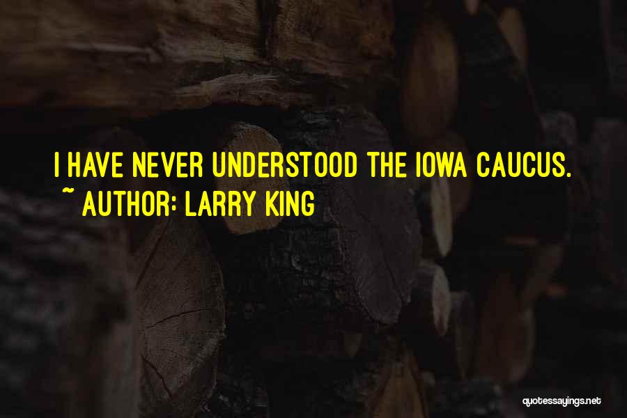 Larry King Quotes: I Have Never Understood The Iowa Caucus.