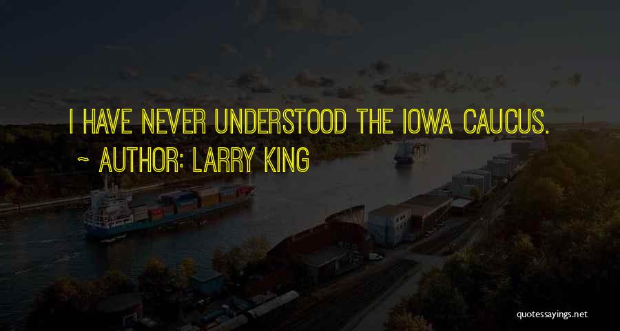 Larry King Quotes: I Have Never Understood The Iowa Caucus.