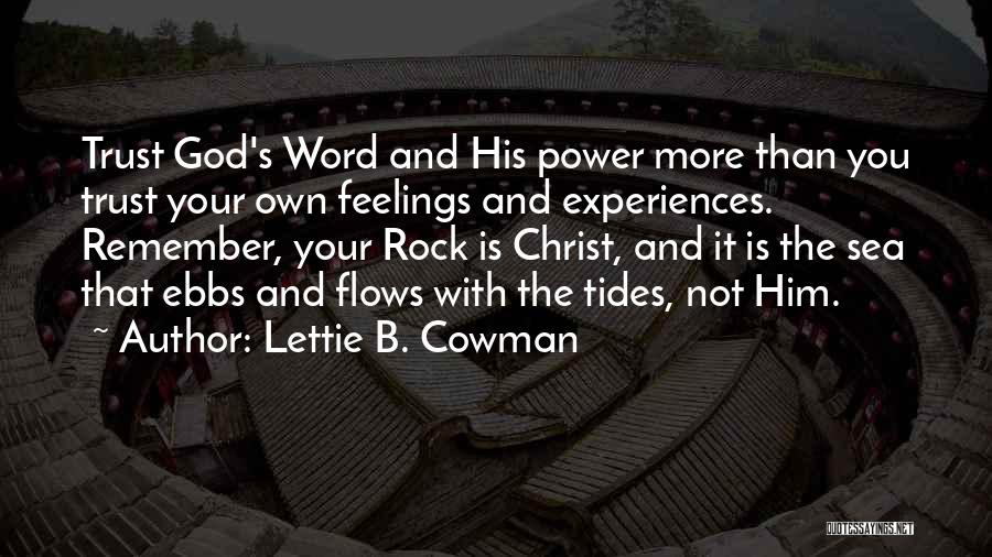 Lettie B. Cowman Quotes: Trust God's Word And His Power More Than You Trust Your Own Feelings And Experiences. Remember, Your Rock Is Christ,