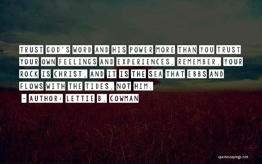 Lettie B. Cowman Quotes: Trust God's Word And His Power More Than You Trust Your Own Feelings And Experiences. Remember, Your Rock Is Christ,