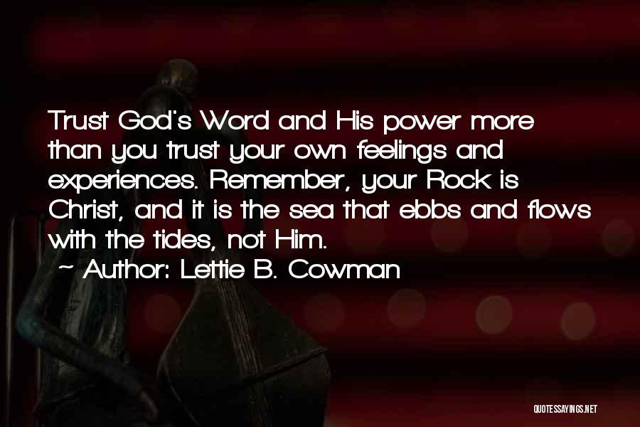 Lettie B. Cowman Quotes: Trust God's Word And His Power More Than You Trust Your Own Feelings And Experiences. Remember, Your Rock Is Christ,